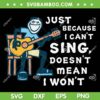 Just Because I Can't Sing Doesnt Mean I Wont SVG PNG, Funny Guitar Lover SVG, Doesnt Mean I Cant DXF SVG PNG EPS