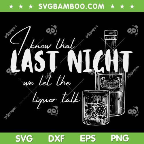 Last Night We Let The Liquor Talk SVG PNG, Country Western SVG, Liquor Talk Country DXF SVG PNG EPS