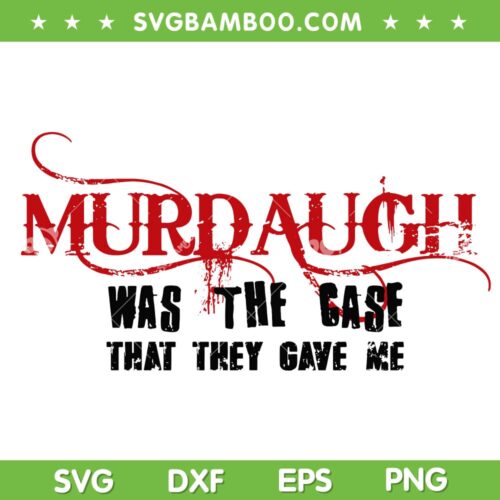 Murdauph Was The Case That They Gave Me SVG PNG, Alex Murdaugh SVG, Murdaugh DXF SVG PNG EPS