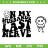 On My Husband's Last Nerve SVG PNG, Husband SVG, Funny Wife Quotes DXF SVG PNG EPS