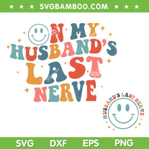 On My Husband's Last Nerve SVG, Smiley Husbands Last Nerve SVG, Husbands Quotes DXF SVG PNG EPS