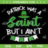 Patrick Was A Saint But I Ain't SVG PNG, Irish Patricks Day SVG, Shamrock Irish DXF SVG PNG EPS Patrick Was A Saint But I Ain't SVG PNG, Irish Patricks Day SVG, Shamrock Irish DXF SVG PNG EPS