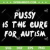 Pussy Is The Cure For Autism SVG PNG, Autism Gang SVG, Funny Quote DXF SVG PNG EPS Pussy Is The Cure For Autism SVG PNG, Autism Gang SVG, Funny Quote DXF SVG PNG EPS