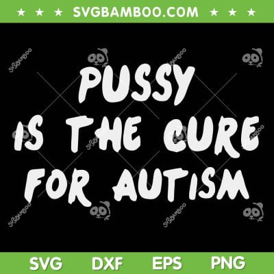 Pussy Is The Cure For Autism SVG PNG, Autism Gang SVG, Funny Quote DXF SVG PNG EPS Pussy Is The Cure For Autism SVG PNG, Autism Gang SVG, Funny Quote DXF SVG PNG EPS