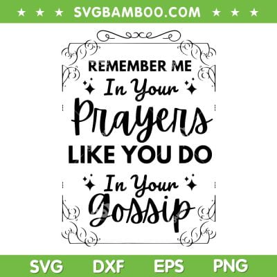 Remember Me In Your Prayers Like You Do In Your Gossip SVG PNG, Funny Quote SVG, Remember Me DXF SVG PNG EPS Remember Me In Your Prayers Like You Do In Your Gossip SVG PNG, Funny Quote SVG, Remember Me DXF SVG PNG EPS