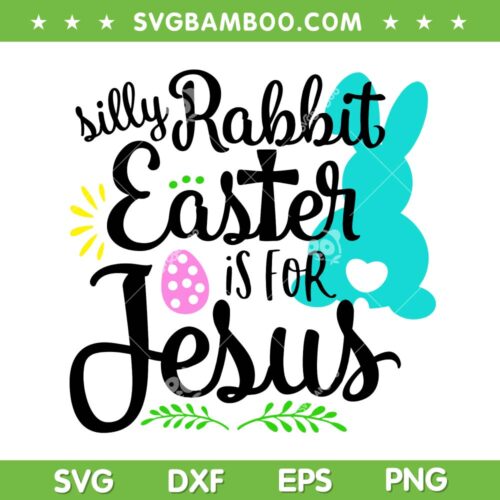Silly Rabbit Easter Is For Jesus SVG, Silly Rabbit Easter Day SVG, Funny Easter Day DXF SVG PNG EPS