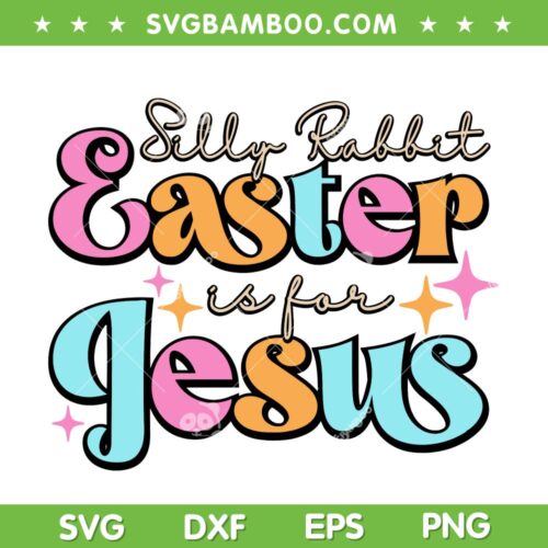 Silly Rabbit Easter Is For Jesus SVG PNG, Easter Bunny SVG, Happy Easter DXF SVG PNG EPS