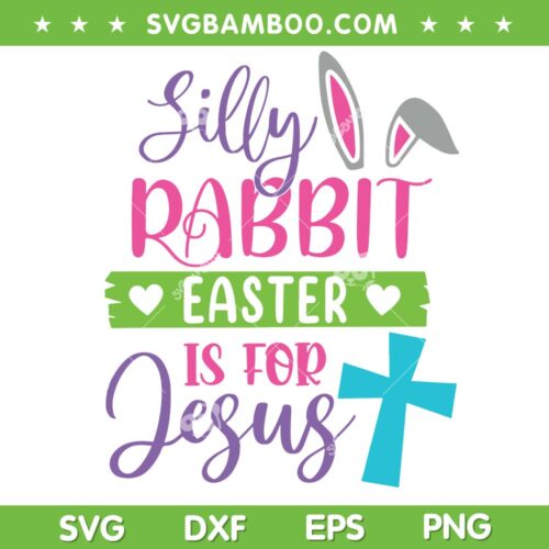Silly Rabbit Easter Is For Jesus SVG PNG, Easter Bunny Rabbit SVG, Happy Easter Day DXF SVG PNG EPS