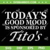 Today's Good Mood Is Sponsored By Titos SVG PNG, Tito's Handmade Vodka SVG, Funny Titos DXF SVG PNG EPS