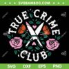 True Crime Club SVG PNG, Flower Lover Club SVG, True Crime Rose DXF SVG PNG EPS