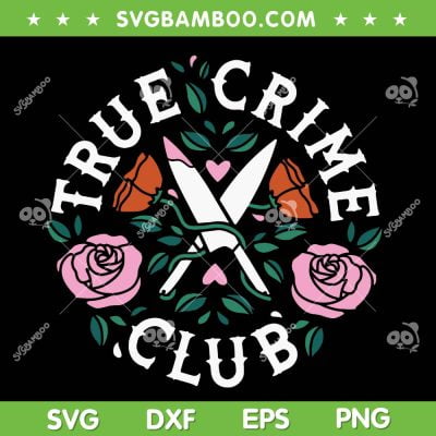 True Crime Club SVG PNG, Flower Lover Club SVG, True Crime Rose DXF SVG PNG EPS True Crime Club SVG PNG, Flower Lover Club SVG, True Crime Rose DXF SVG PNG EPS