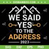 We Said Yes To The Address 2023 SVG PNG, Housewarming Gift SVG, New Home DXF SVG PNG EPS We Said Yes To The Address 2023 SVG PNG, Housewarming Gift SVG, New Home DXF SVG PNG EPS