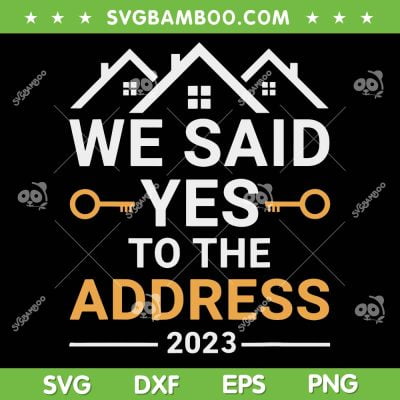 We Said Yes To The Address 2023 SVG PNG, Housewarming Gift SVG, New Home DXF SVG PNG EPS