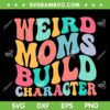 Weird Moms Build Character SVG PNG, Overstimulated Mom SVG, Mom Life DXF SVG PNG EPS