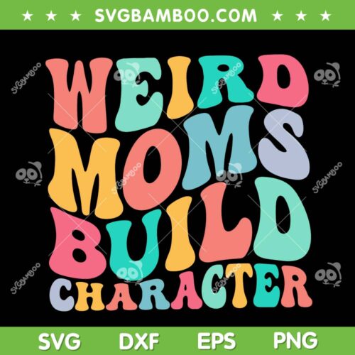 Weird Moms Build Character SVG PNG, Overstimulated Mom SVG, Mom Life DXF SVG PNG EPS