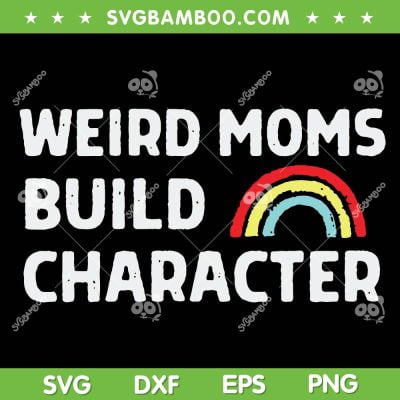 Weird Moms Build Character SVG PNG, Funny Rainbow Mom SVG, Mom Life DXF SVG PNG EPS Weird Moms Build Character SVG PNG, Funny Rainbow Mom SVG, Mom Life DXF SVG PNG EPS