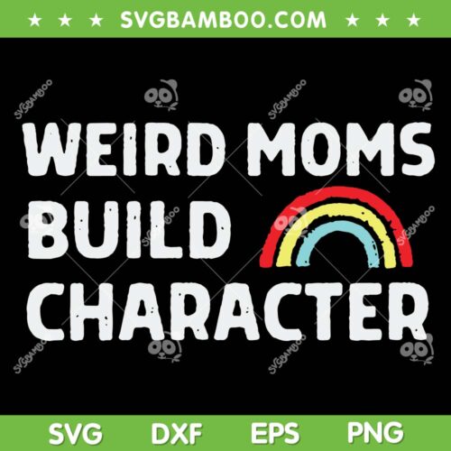 Weird Moms Build Character SVG PNG, Funny Rainbow Mom SVG, Mom Life DXF SVG PNG EPS