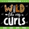 Wild Like My Curls SVG PNG, Curly Hair Leopard SVG, Curls Girls DXF SVG PNG EPS