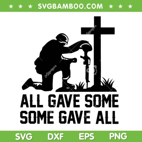 All Gave Some Some Gave All SVG, Military Solider SVG, Partriots Day DXF SVG PNG EPS