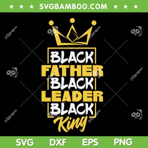 Black Father Black Leader Black King SVG PNG, Black King Juneteen SVG, Black History Month DXF SVG PNG EPS