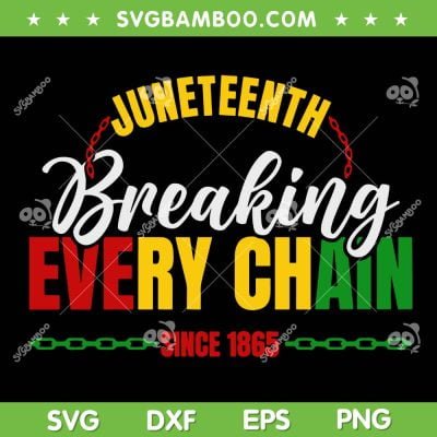 Breaking Every Chain Juneteenth SVG PNG, Breaking Every Chain Since 1865 SVG, Black History DXF SVG PNG EPS   