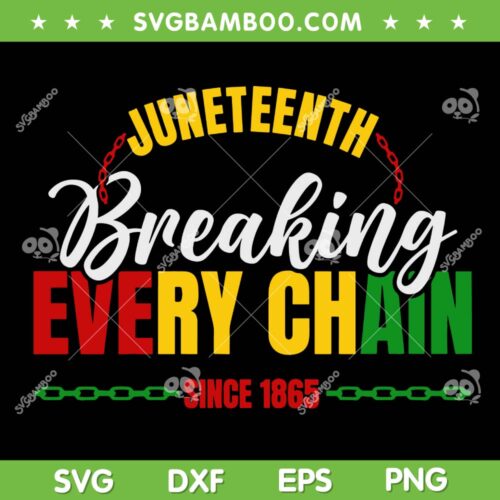Breaking Every Chain Juneteenth SVG PNG, Breaking Every Chain Since 1865 SVG, Black History DXF SVG PNG EPS   