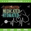 Caffeinated Medicated Hydrated SVG PNG, Nurse Educator SVG, Teacher Funny Saying DXF SVG PNG EPS