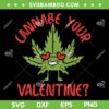 Cannabe Your Valentine SVG PNG, Marijuana Leaf Heart SVG, Cannabis Valentine DXF SVG PNG EPS