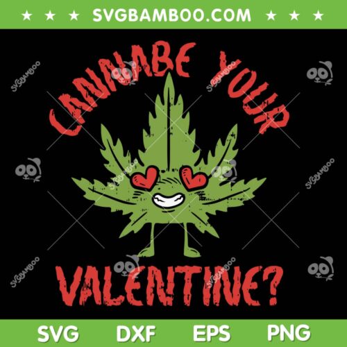 Cannabe Your Valentine SVG PNG, Marijuana Leaf Heart SVG, Cannabis Valentine DXF SVG PNG EPS
