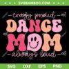 Crazy Proud Dance Mom Always Loud SVG PNG, Dancing Mom Mother's Day SVG, Dance Mom Smile DXF SVG PNG EPS