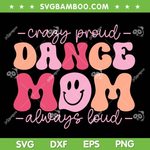 Crazy Proud Dance Mom Always Loud SVG PNG, Dancing Mom Mother's Day SVG, Dance Mom Smile DXF SVG PNG EPS