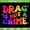 Drag Is Not A Crime SVG PNG, LGBT Pride Drag Queen SVG, LGBTQ Pride DXF SVG PNG EPS