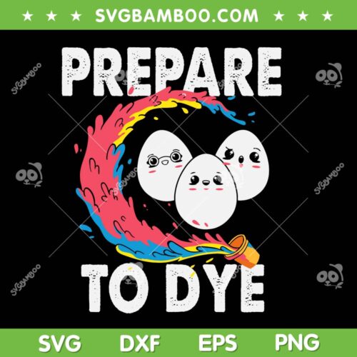Easter Eggs Prepare To Dye SVG PNG, Prepare To Dye Easter Day SVG, Funny Egg Easter Day DXF SVG PNG EPS