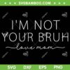 Funny Bruh Mom SVG PNG, I'm Not Your Bruh SVG, Love Mom DXF SVG PNG EPS