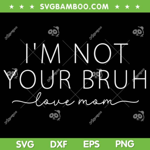 Funny Bruh Mom SVG PNG, I'm Not Your Bruh SVG, Love Mom DXF SVG PNG EPS