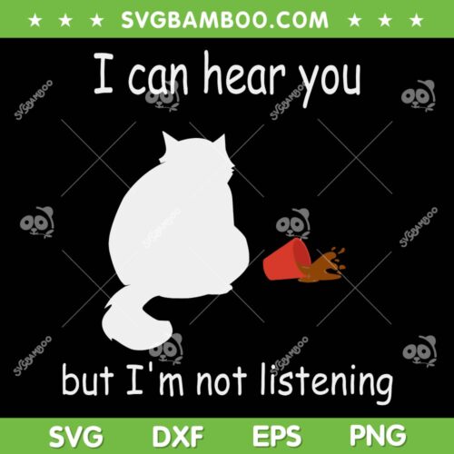 Funny Cat I Can Hear You But Im Listening SVG PNG, Cat Spill Coffee SVG, Cat Quote DXF SVG PNG EPS