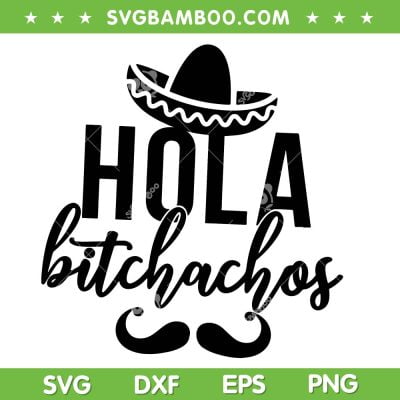 Hola Bitchachos SVG PNG, Funny Cinco De Mayo Mustache SVG, Mexico Celebration Day DXF SVG PNG EPS