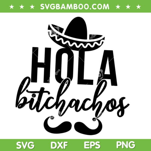 Hola Bitchachos SVG PNG, Funny Cinco De Mayo Mustache SVG, Mexico Celebration Day DXF SVG PNG EPS