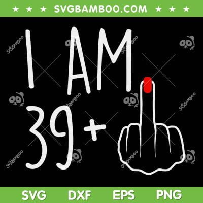 I Am 39 Plus 1 Middle Finger SVG PNG, Funny Math 40th Birthday SVG, I Am 39 DXF SVG PNG EPS I Am 39 Plus 1 Middle Finger SVG PNG, Funny Math 40th Birthday SVG, I Am 39 DXF SVG PNG EPS