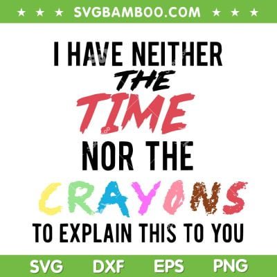 I Don't Have The Time Or The Crayons SVG PNG, Funny Sarcastic SVG, Crayons Saying DXF SVG PNG EPS I Don't Have The Time Or The Crayons SVG PNG, Funny Sarcastic SVG, Crayons Saying DXF SVG PNG EPS