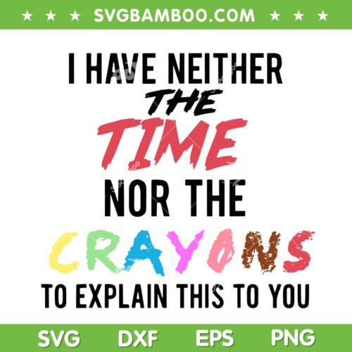 I Don't Have The Time Or The Crayons SVG PNG, Funny Sarcastic SVG, Crayons Saying DXF SVG PNG EPS