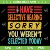 I Have Selective Hearing You Weren't Selected Today SVG PNG, I Have Selective Hearing Sorry SVG, Funny Quote DXF SVG PNG EPS I Have Selective Hearing You Weren't Selected Today SVG PNG, I Have Selective Hearing Sorry SVG, Funny Quote DXF SVG PNG EPS