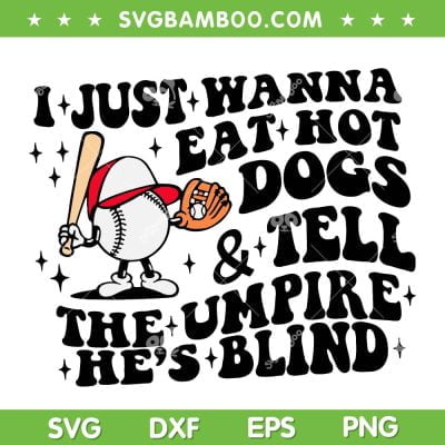 I Just Wanna Eat Hot Dogs And Tell The Umpire He's Blind SVG PNG, Baseball Funny Quote SVG, Sports Baseball DXF SVG PNG EPS I Just Wanna Eat Hot Dogs And Tell The Umpire He's Blind SVG PNG, Baseball Funny Quote SVG, Sports Baseball DXF SVG PNG EPS
