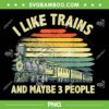 I Like Trains And Maybe 3 People PNG, Cool Train Art PNG, Retro I Like Trains PNG I Like Trains And Maybe 3 People PNG, Cool Train Art PNG, Retro I Like Trains PNG