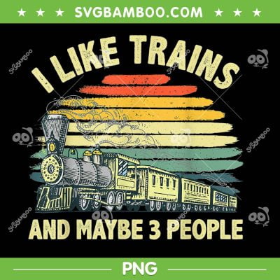 I Like Trains And Maybe 3 People PNG, Cool Train Art PNG, Retro I Like Trains PNG