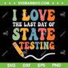 I Love State Testing SVG PNG, Teacher School Test Day SVG, The Last Day Of State Testing DXF SVG PNG EPS