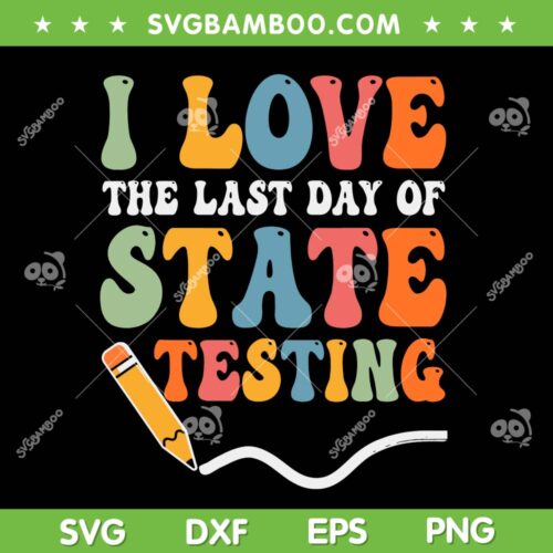 I Love State Testing SVG PNG, Teacher School Test Day SVG, The Last Day Of State Testing DXF SVG PNG EPS