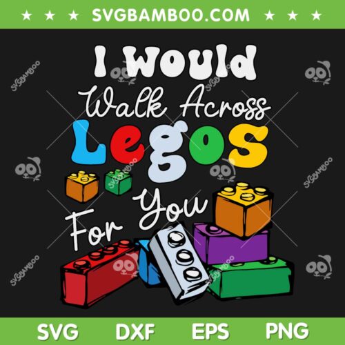I Would Walk On Legos For You SVG PNG, Funny Legos Lover SVG, Bricks Game DXF SVG PNG EPS