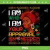 I am Who I am Your Approval Isn't Needed PNG, Black Queen Juneteenth PNG, Black History Month PNG