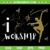 I Worship Dance Ministry SVG PNG, Dance Worship SVG, Worship Dance Ministry DXF SVG PNG EPS
